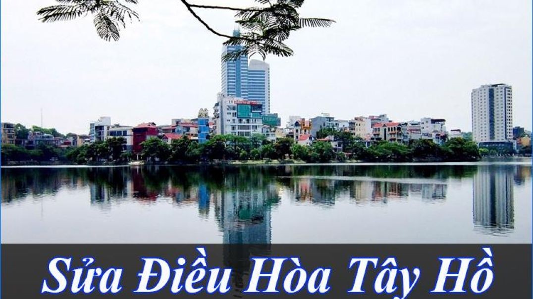 Sửa điều hòa tại Tây Hồ Hà Nội – Uy tín, giá tốt, thợ giỏi, bảo hành dài hạn cùng ThoDienLanh24h